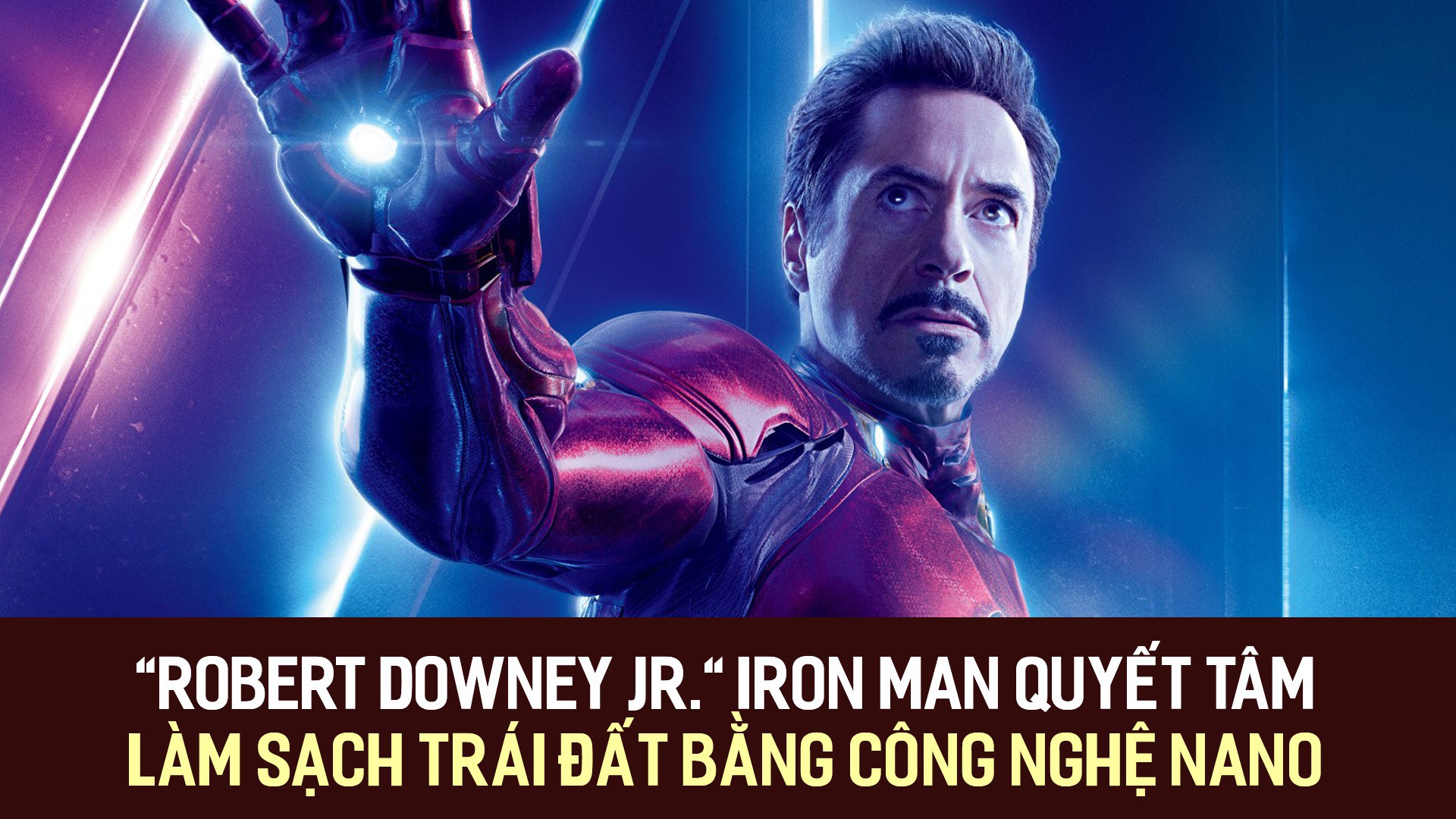 Robert Downey Jr - Iron Man quyết tâm làm sạch trái đất bằng công nghệ nano