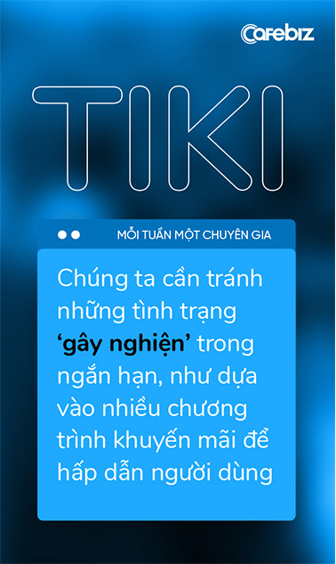 Phó TGĐ Tiki: Nếu chỉ dùng tiền và dựa vào tiền để đánh chiếm thị trường, điều đó rất dễ ‘gây nghiện’! - Ảnh 10. Phó TGĐ Tiki: Nếu chỉ dùng tiền và dựa vào tiền để đánh chiếm thị trường, điều đó rất dễ ‘gây nghiện’! - Ảnh 10.