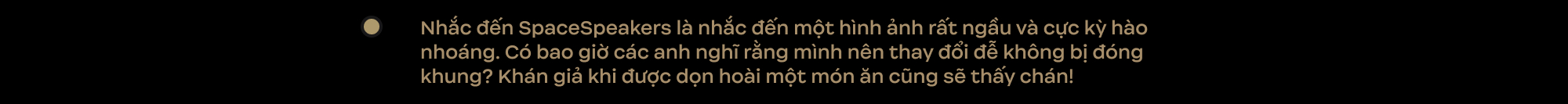 Độc quyền - SpaceSpeakers: “Chúng tôi đang tập chơi mỗi người một loại nhạc cụ để về già lập band nhạc, biểu diễn trên sân khấu cùng nhau”  - Ảnh 23.