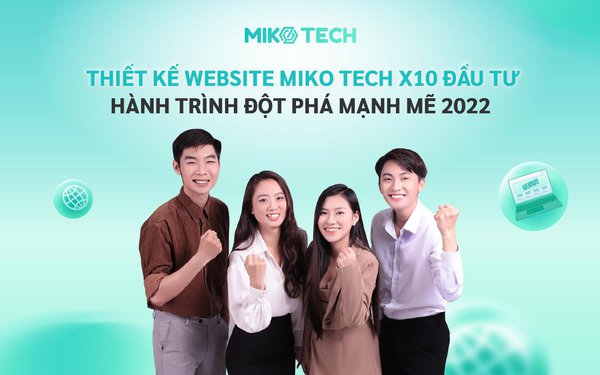 Thiết kế website Miko Tech x10 đầu tư - Hành trình đột phá mạnh mẽ 2022 - Ảnh 1.