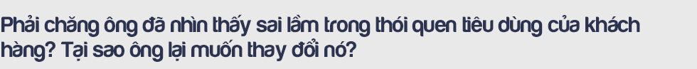 CEO Vua Nệm và những lý giải về mục tiêu đưa quy mô tăng trưởng ‘nóng’: Với tôi, khách hàng không có giấc ngủ ngon là một nỗi đau! - Ảnh 11.