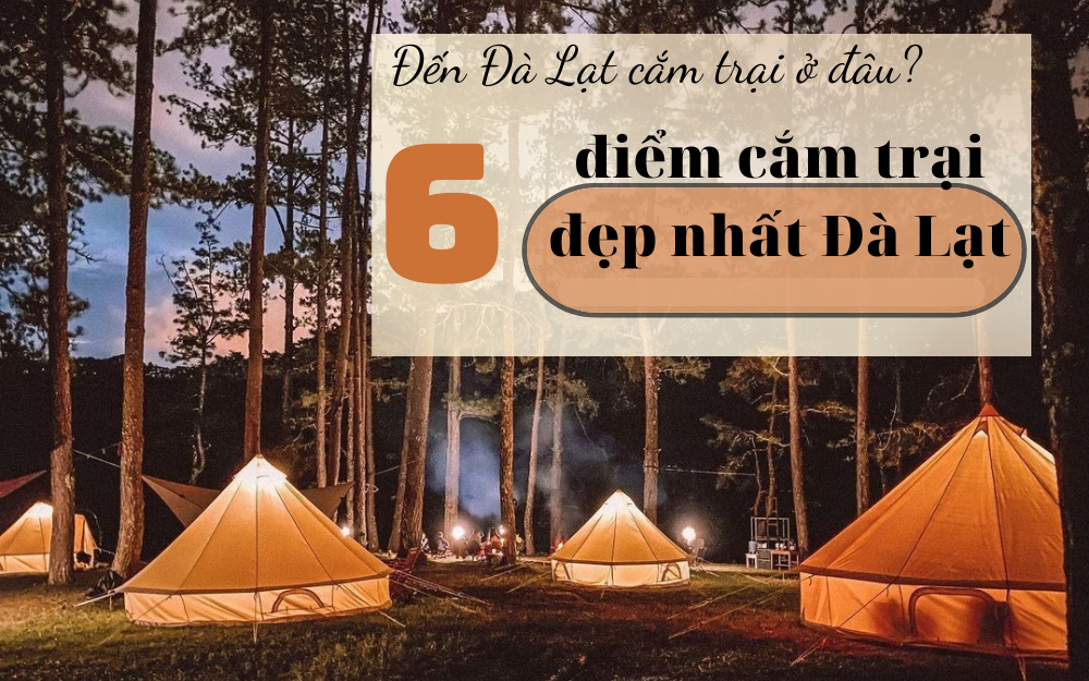 6 địa điểm cắm trại đẹp nhất ở Đà Lạt: Nơi số 3 còn được mệnh danh ...