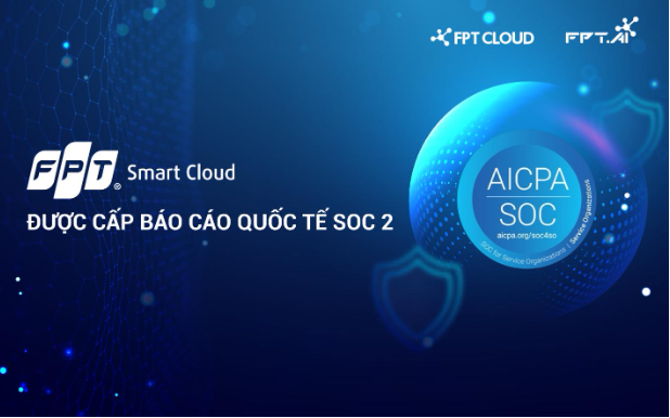 FPT Smart Cloud được cấp Báo cáo chứng thực Kiểm soát tổ chức và hệ thống SOC 2 - Ảnh 1.