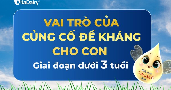 Vai trò của củng cố đề kháng cho con giai đoạn dưới 3 tuổi