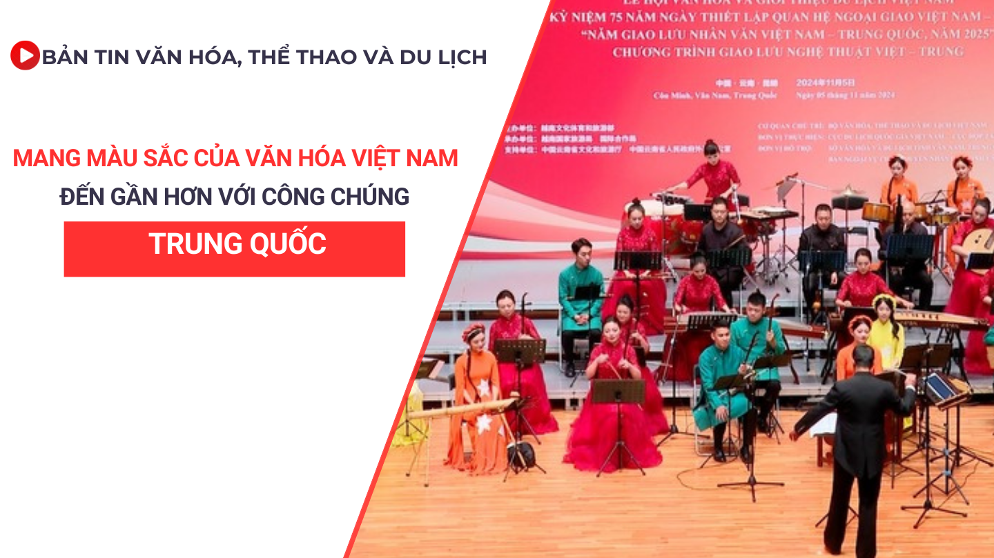 Bản tin VHTTDL số 352: Mang màu sắc của văn hóa Việt Nam đến gần hơn với công chúng Trung Quốc