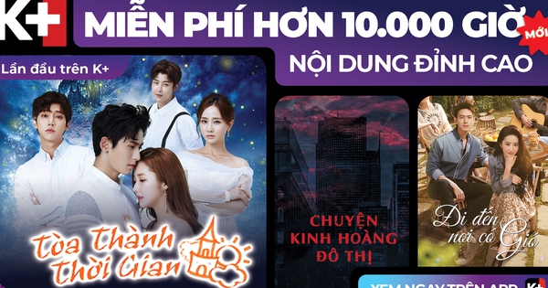 10.000 giờ thỏa sức “cày” loạt siêu phẩm truyền hình châu Á chiếu miễn phí trên K+