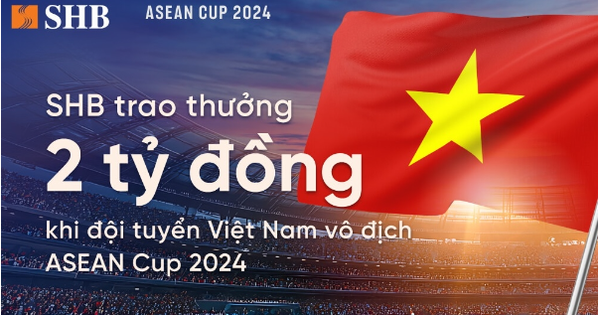 SHB dành 2 tỷ đồng trao thưởng đội tuyển bóng đá nam Việt Nam khi vô địch ASEAN Cup 2024