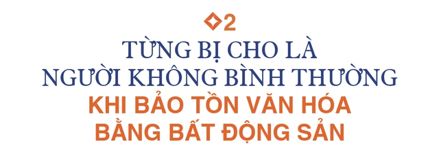 Chủ tịch VNGroup: Khát vọng khởi nghiệp lớn hơn sự sợ hãi, từng bị cho là người không bình thường khi lấy bất động sản bảo tồn văn hóa Việt - Ảnh 5.