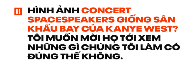 Đạo diễn Việt Tú: Khán giả nói hình ảnh concert SpaceSpeakers giống sân khấu bay của Kanye West, tôi muốn mời họ tới xem có đúng thế không!  - Ảnh 8.