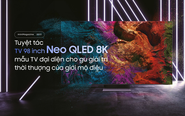 Tuyệt tác TV 98 inch Neo QLED 8K: mẫu TV đại diện cho gu giải trí thời thượng của giới mộ điệu - Ảnh 1.
