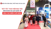 Bản tin VHTTDL số 353: Bứt tốc thực hiện mục tiêu đón khách du lịch quốc tế mùa cao điểm cuối năm