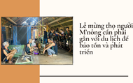 Lễ mừng thọ người M'nông cần phải gắn với du lịch để bảo tồn và phát triển