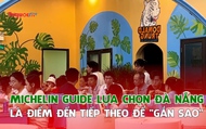 Michelin Guide lựa chọn Đà Nẵng là điểm đến tiếp theo để "gắn sao"