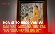 Danh họa Tô Ngọc Vân và kiệt tác bảo vật quốc gia "Hai thiếu nữ và em bé"