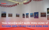 Trải nghiệm đất nước Peru hùng vĩ từ vùng biển tới núi cao và rừng rậm