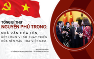 Tổng Bí thư Nguyễn Phú Trọng: Nhà văn hóa lớn, hết lòng vì sự phát triển của nền văn hóa Việt Nam