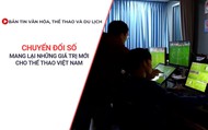 Bản tin VHTTDL: Chuyển đổi số mang lại những giá trị mới trong thể thao Việt Nam