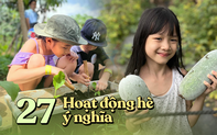 Thạc sĩ giáo dục gợi ý chi tiết 27 hoạt động hữu ích cho trẻ trong 1 tháng hè