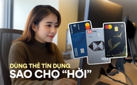 Cô nhân viên văn phòng dùng tới 3 chiếc thẻ tín dụng cùng lúc, chia sẻ bí kíp sử dụng để được hoàn đến 1 triệu đồng mỗi tháng mà ai cũng áp dụng được