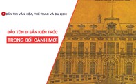 Bản tin VHTTDL số 354: Bảo tồn Di sản kiến trúc trong bối cảnh mới