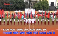 Khai mạc vòng loại giải bóng đá Thanh Niên Sinh viên Việt Nam lần III - 2025 tại Hà Nội 