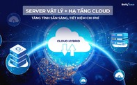 Doanh nghiệp sở hữu server vật lý vẫn muốn tận dụng hạ tầng Cloud để tăng tính sẵn sàng và tiết kiệm chi phí