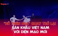 "Hồ Thiên nga" quay trở lại sân khấu Việt Nam với diện mạo mới