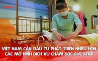 Việt Nam cần đầu tư phát triển nhiều hơn các mô hình dịch vụ chăm sóc sức khoẻ