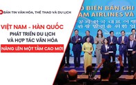 Bản tin VHTTDL số 334: Việt Nam – Hàn Quốc: Phát triển du lịch và hợp tác văn hóa nâng lên một tầm cao mới