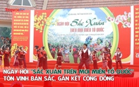 Ngày hội "Sắc Xuân trên mọi miền Tổ quốc" – Tôn vinh bản sắc, gắn kết cộng đồng