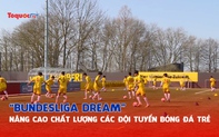 "Bundesliga Dream" - Nâng cao chất lượng các đội tuyển bóng đá trẻ Việt Nam