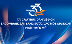 Tái cấu trúc gần về đích, Sacombank sẵn sàng bước vào một giai đoạn phát triển mới