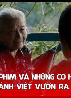 Liên hoan phim và những cơ hội để điện ảnh Việt vươn ra “biển lớn”