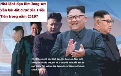 Nhà lãnh đạo Kim Jong-un: Ván bài đặt cược của Triều Tiên trong năm 2019?