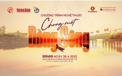 Chương trình đặc biệt “Chung một dòng sông”- kết nối trái tim những người con đất Việt