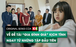 ORIGINAL Series của K+ về đề tài “gia đình giả” kịch tính ngay từ những tập đầu tiên, hứa hẹn thành bom tấn truyền hình
