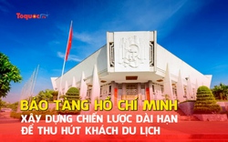 Bảo tàng Hồ Chí Minh: Xây dựng chiến lược dài hạn để thu hút khách du lịch