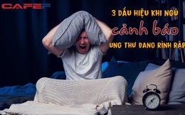 3 dấu hiệu khi ngủ tưởng bình thường nhưng ung thư đang rình rập: Tỉnh táo phát hiện sớm mới tránh được lưỡi hái tử thần