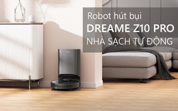 Dreame Bot Z10 Pro: Hút mạnh, pin bền, cảm biến LiDAR “xịn”, hay nhất là dock sạc tự dọn rác