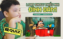 Quiz: Loạt show truyền hình ấu thơ đình đám, bạn nhớ được bao nhiêu?