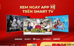 Khán giả thỏa sức giải trí với ứng dụng K+ mặc định trên Smart TV
