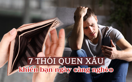 7 thói quen &quot;ăn vào máu&quot; khiến bạn ngày càng nghèo, bỏ sớm mới mong có của ăn của để sau tuổi tứ tuần!