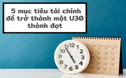 5 mục tiêu tài chính bạn cần đạt được ở ngưỡng tuổi 30 nếu muốn nghỉ hưu sớm an nhàn