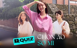 Quiz: Cứ hè đến là áo sơ mi lại lên ngôi, bạn đã biết cách chọn cho mình kiểu áo vừa vặn với dáng người chưa?