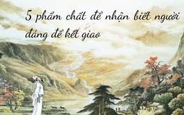 Đạo kết giao: Bắt đầu với ngoại hình, kính trọng vì tài hoa, hợp nhau vì tính cách, lâu dài vì tử tế, bền vững vì nhân phẩm