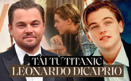 Leonardo DiCaprio: Mỹ nam Titanic bị Juliet cạch mặt và cú lột xác ngoạn mục với tượng vàng Oscar