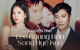 Mối tình đau khổ của Song Hye Kyo: Yêu Lee Byung Hun bất chấp dư luận và nỗi dằn vặt đau đáu 10 năm