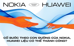 Huawei đang muốn đi theo con đường của Nokia, liệu có thể thành công?