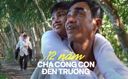 Gặp người cha 12 năm cõng con tới lớp: &quot;Có những hôm học tầng cao, hai cha con phải lết từng bậc thang vì cha không còn sức&quot;