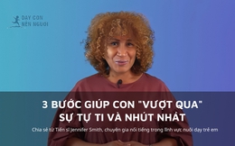 Chuyên gia nổi tiếng chỉ dẫn cha mẹ 3 bước giúp con &quot;vượt qua&quot; sự tự ti và nhút nhát